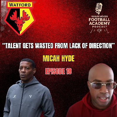 Watford FC Head Of Academy Coaching Development - Micah Hyde ("Talent Gets Wasted From Lack Of Direction" - Episode 18 snippet")