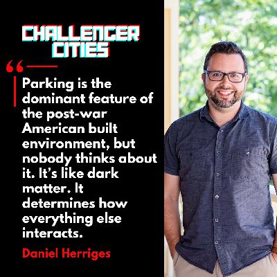 Challenger Cities EP44: Your City Isn’t Crowded, It’s Just Full of Cars with Daniel Herriges