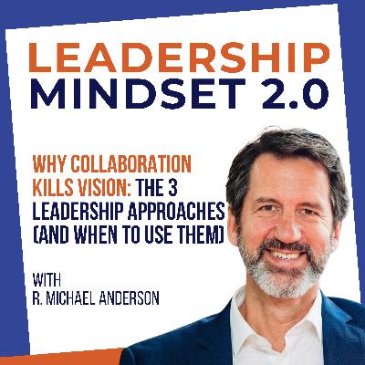 Why Collaboration Kills Vision: The 3 Leadership Approaches (And When to Use Them)