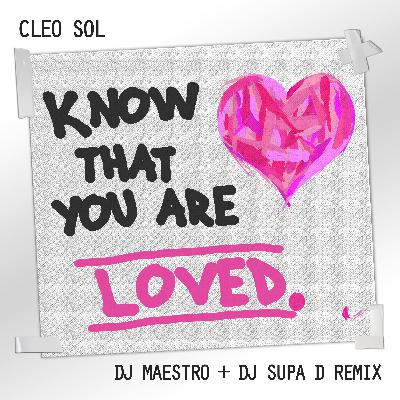 KNOW THAT YOU ARE LOVED - CLEO SOL {MAESTRO & DJ SUPA D} REMIX-  [Radio Edit]