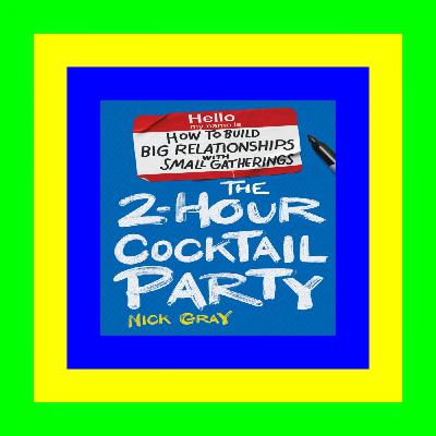 Free Book The 2-Hour Cocktail Party: How to Build Big Relationships with Small Gatherings [K I N D L E]