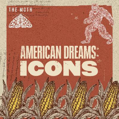 American Dreams: Icons - The Moth Podcast American Dreams: Icons - The Moth Podcast