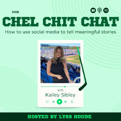 S1E6: How To Use Social Media to Tell Meaningful Stories - ft. Kailey Sibley | Chel Chit Chat with Lyss Houde