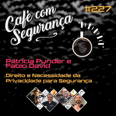 Direito e Necessidade da Privacidade para Segurança | Patrícia Punder e Fabio David | Café com Seg.