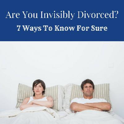 Are You Invisibly Divorced?