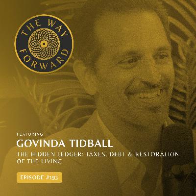 Ep 193: The Hidden Ledger: Taxes, Debt, & Restoration Of The Living with Govinda Tidball Ep 193: The Hidden Ledger: Taxes, Debt, & Restoration Of The Living with Govinda Tidball