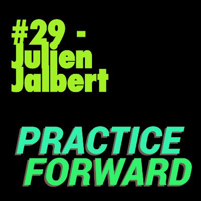 #29 Practice Forward Podcast (Julien Jalbert) #29 Practice Forward Podcast (Julien Jalbert)