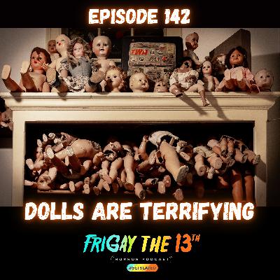EPISODE 142: DOLLS ARE TERRIFYING