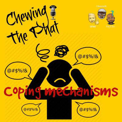 Chewing The Phat Season 2 Ep 14: Coping Mechanisms
