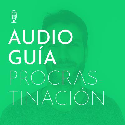 Audioguía - cómo dejar de procrastinar Audioguía - cómo dejar de procrastinar