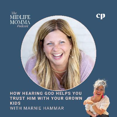 174. How Hearing God Helps You Trust Him with Your Grown Kids with Marnie Hammar
