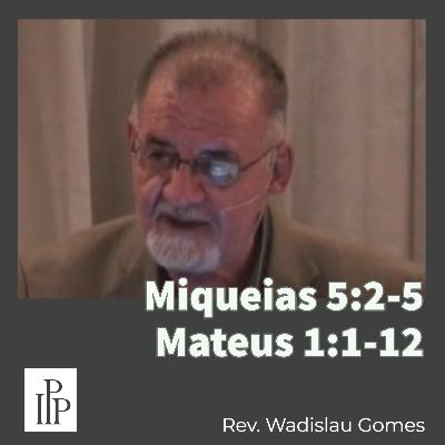 Miqueias 5:2-5 / Mateus 1:1-12 - Rev. Wadislau Gomes Miqueias 5:2-5 / Mateus 1:1-12 - Rev. Wadislau Gomes