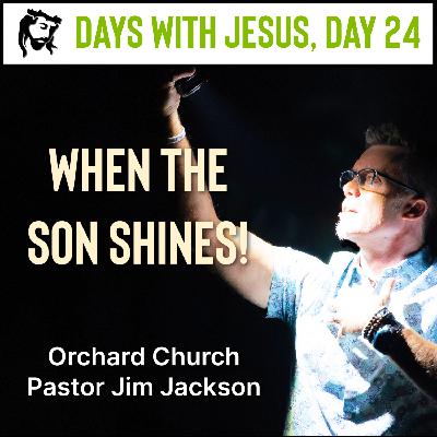When the Son Shines | Days With Jesus Day 24