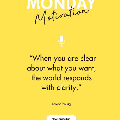 #437 - Monday Motivation: "When you are clear about what you want, the world responds with clarity."