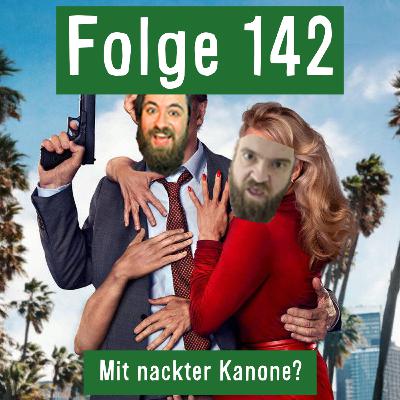 Folge 142: Mit nackter Kanone?