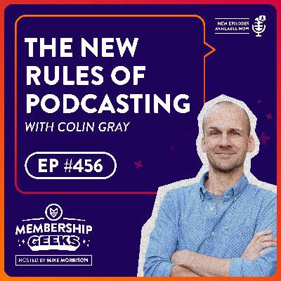 456 - The New Rules of Podcasting with Colin Gray 456 - The New Rules of Podcasting with Colin Gray
