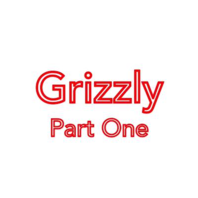 Grizzly- Part 1