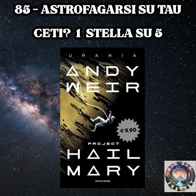 85 - "Astrofagarsi Su Tau Ceti? 1 Stella Su 5" - "Project Hail Mary" di Andy Weir
