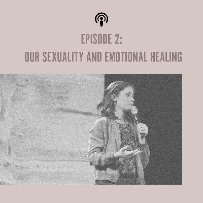 EP 2: Our Sexuality and Emotional Healing