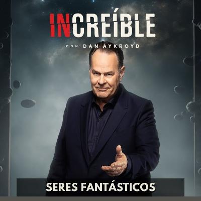 Increible - Seres Fantásticos