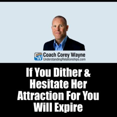 If You Dither & Hesitate Her Attraction For You Will Expire