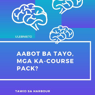 Aabot ba Tayo, mga Ka-course Pack? Aabot ba Tayo, mga Ka-course Pack?