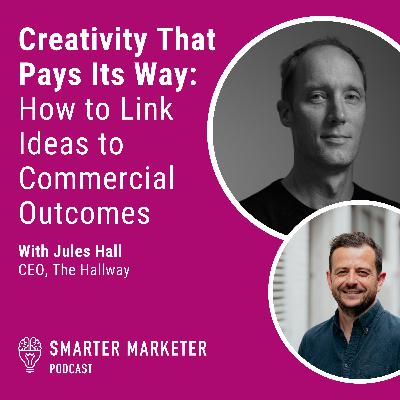 102. Creativity That Pays Its Way: How to Link Ideas to Commercial Outcomes w. The Hallway's Jules Hall 102. Creativity That Pays Its Way: How to Link Ideas to Commercial Outcomes w. The Hallway's Jules Hall