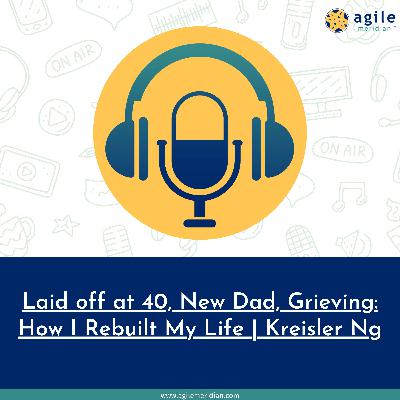 Laid off at 40, New Dad, Grieving: How I Rebuilt My Life | Kreisler Ng