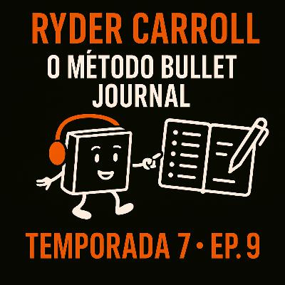 T7 EP9 O Método Bullet Journal | Ryder Carroll