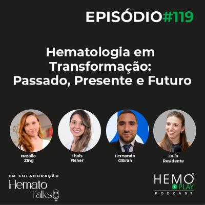 #119 - Hematologia em Transformação: Passado, Presente e Futuro, uma colab com HematoTalks Podcast - HEMO PLAY Podcast