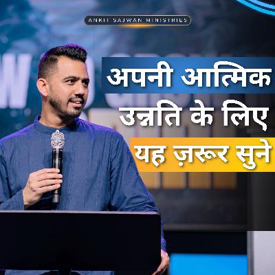 अपनी आत्मिक उन्नति के लिए ये जरूर सुने | Apostle Ankit Sajwan