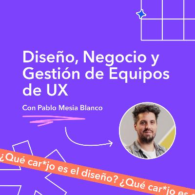 Diseño, Negocio y Gestión de Equipos de UX - Pablo Mesia Blanco