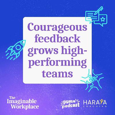 Courageous feedback grows high-performing teams Courageous feedback grows high-performing teams