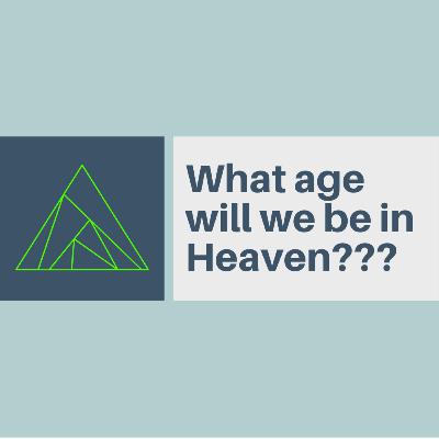 What age will we be in Heaven?