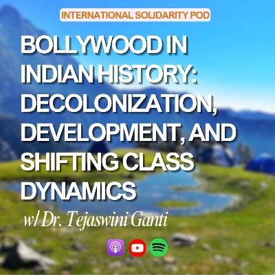 Bollywood in Indian History: Decolonization, Development & Shifting Class Dynamics (w/ Dr. Tejaswini Ganti)