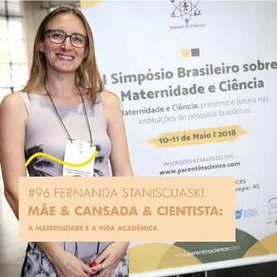# 96 FERNANDA STANISCUASKI - MÃE & CANSADA & CIENTISTA : A MATERNIDADE E A VIDA ACADÊMICA