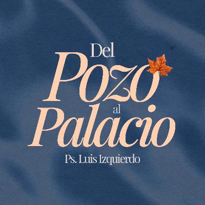 Del pozo al palacio | Ps. Luis Izquierdo