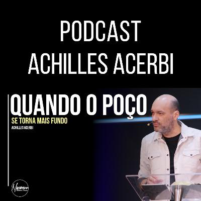QUANDO O POÇO SE TORNA MAIS FUNDO - PR. ACHILLES ACERBI QUANDO O POÇO SE TORNA MAIS FUNDO - PR. ACHILLES ACERBI