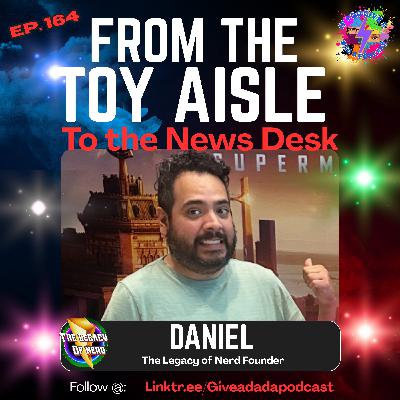 From The Toy Aisle To The News Desk (Guest: Daniel from The Legacy of Nerd)