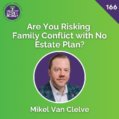 Are You Risking Family Conflict with No Estate Plan? with Mikel Van Clelve