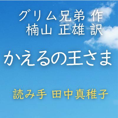 かえるの王さま 著者：グリム兄弟／楠山 正雄 訳　読み手：田中 真稚子　時間：19分53秒
