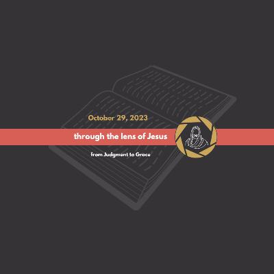 October 29, 2023 - Through the Lens of Jesus, Part 3