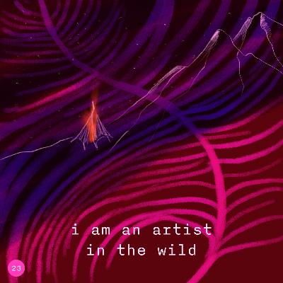 23. i am an artist in the wild