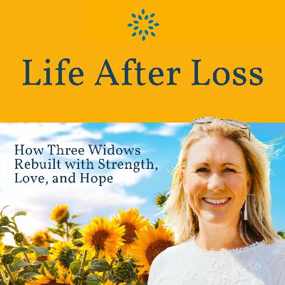 Life After Loss: How Three Widows Rebuilt with Strength, Love, and Hope