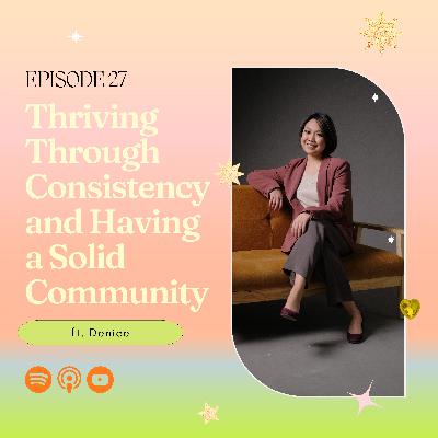 27: Thriving Through Consistency and Having a Solid Community with Denice 27: Thriving Through Consistency and Having a Solid Community with Denice