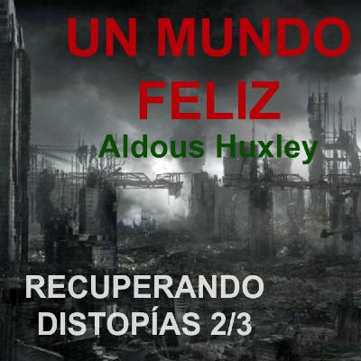 Distopías: 2/3 Un Mundo Feliz (A. Huxley)