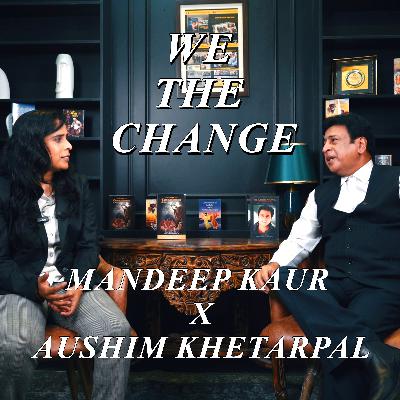 Ep: 23 We The Change | Mandeep Kaur × Aushim Khetarpal