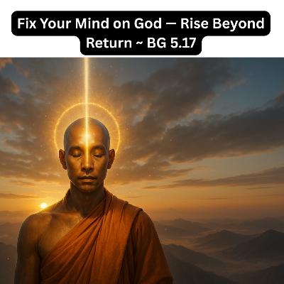 Fix Your Mind on God — Rise Beyond Return | Bhagavad Gita Chapter 5 Shloka 17 Explained Hindi Fix Your Mind on God — Rise Beyond Return | Bhagavad Gita Chapter 5 Shloka 17 Explained Hindi