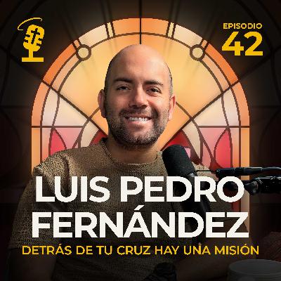 Ep.42: Detrás de Tu Cruz Hay Una Misión | Luis Pedro Fernández