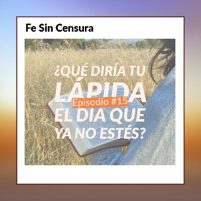 Episodio 15 - ¿Qué diría tu lápida el día que ya no estés?